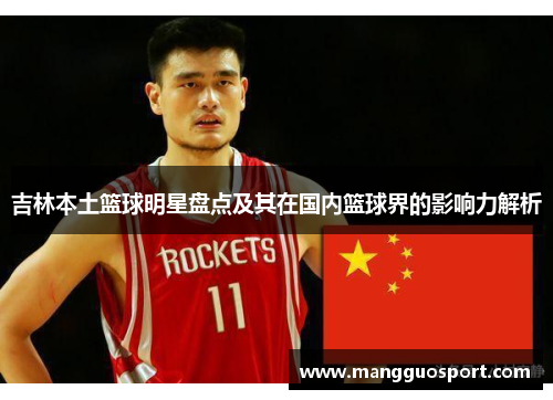 吉林本土篮球明星盘点及其在国内篮球界的影响力解析