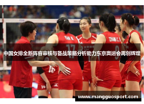 中国女排全新阵容审核与备战策略分析助力东京奥运会再创辉煌