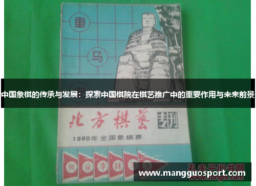 中国象棋的传承与发展：探索中国棋院在棋艺推广中的重要作用与未来前景