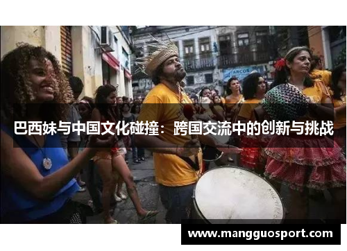 巴西妹与中国文化碰撞：跨国交流中的创新与挑战
